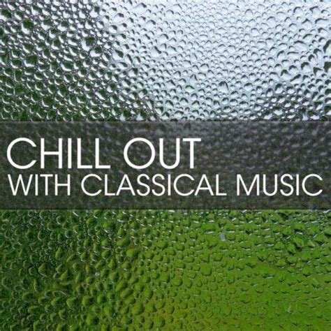 Chill Out With Classical Music Mp3 Buy Full Tracklist