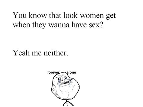 You Know That Look Women When They Wanna Have Sexyeah Me Neither