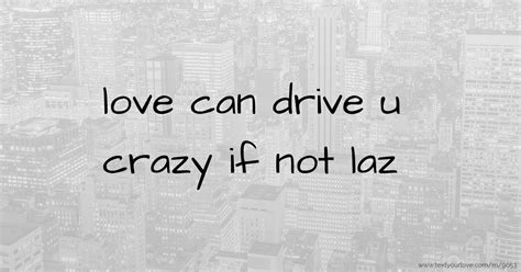 Love Can Drive U Crazy If Not Laz Text Message By True Venah John