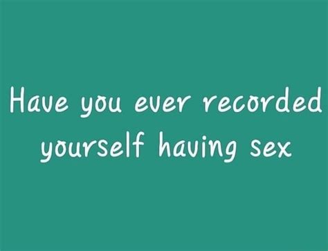 have you ever recorded yourself having sex ifunny