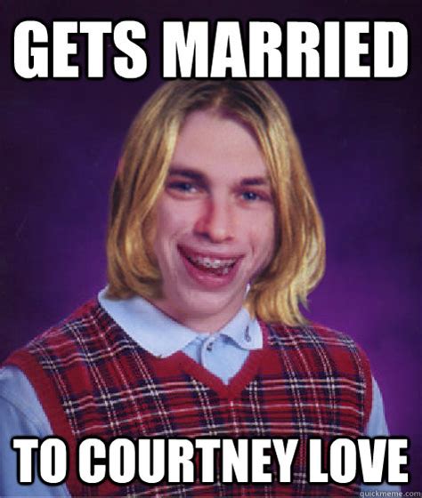 gets married to courtney love bad luck kurt quickmeme