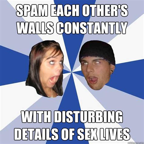 spam each other s walls constantly with disturbing details of sex lives