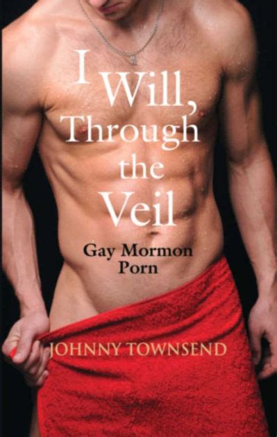 i will through the veil gay mormon porn by johnny
