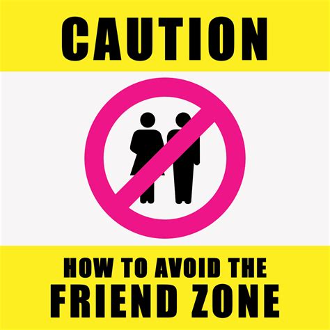 How To Avoid The Friend Zone Be Your Own Brand Of Sexy Be Your Own