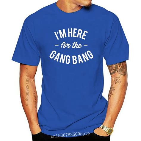 New Men T Shirt Im Here For The Gangbang T Shirt 100 Tshirt Women T