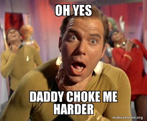 Oh Yes Daddy Choke Me Harder Captain Kirk Choking Make A Meme