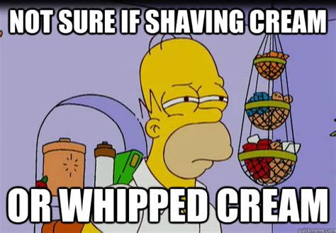 not sure if shaving cream or whipped cream simpsons homer quickmeme