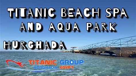 titanic beach spa  aqua park hurghada youtube