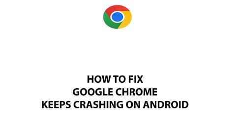 fix google chrome  crashing  android