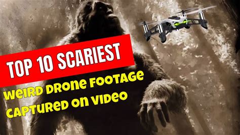 top  scariest  weird drone footage captured  video youtube