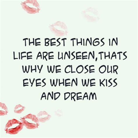 the best things in life are unseen thats why we close our eyes when we