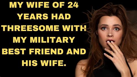 Part 1 My Wife Of 24 Years Had Threesome With My Military Best Friend