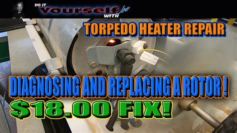 torpedo heater repair diagnosing  rotor replacement youtube