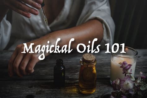 Magickal Oils 101 In 2020 Goddess Magick Magick Oils