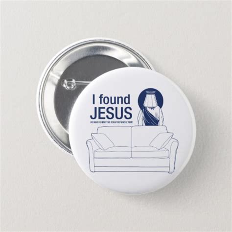 I Found Jesus He Was Behind The Couch The Whole Ti Pinback Button Zazzle