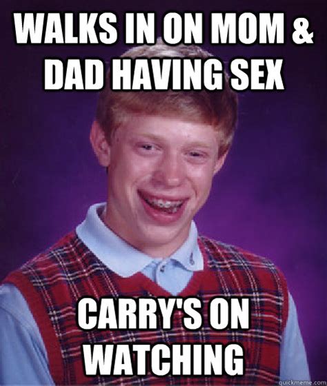 walks in on mom and dad having sex carry s on watching bad luck brian quickmeme