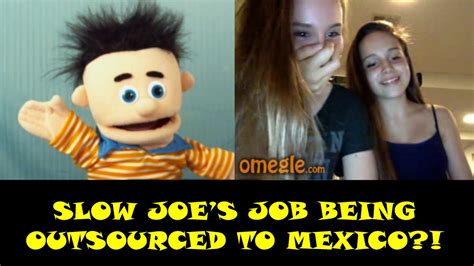 fun omegle stuff slow joe s job being outsourced to mexico youtube
