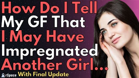 How Do I Tell My Gf That I May Have Gotten Another Girl Pregnant