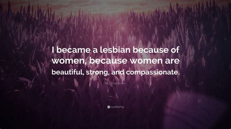 Rita Mae Brown Quote “i Became A Lesbian Because Of Women Because