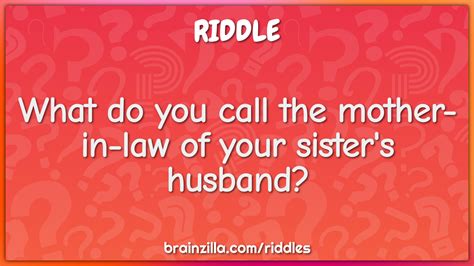 what do you call the mother in law of your sister s husband riddle