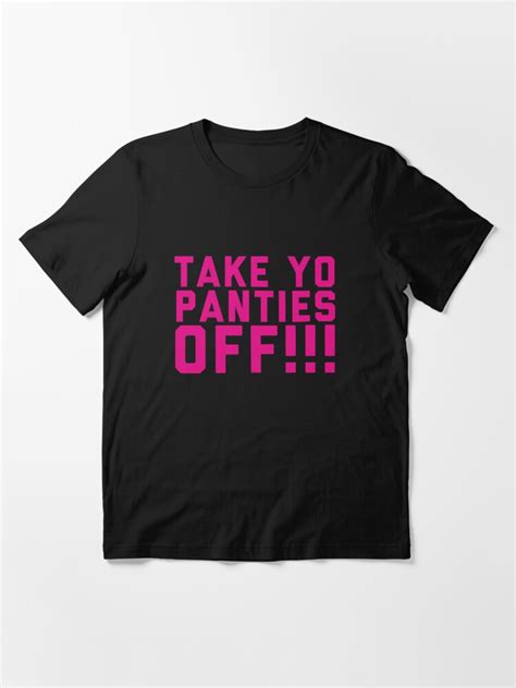 Take Yo Panties Off T Shirt By Bkls Redbubble