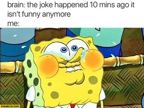Brain The Joke Happened 10 Minutes Ago It Isn’t Funny Anymore Me