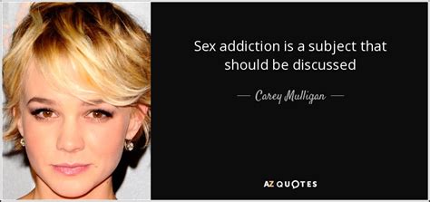 Carey Mulligan Quote Sex Addiction Is A Subject That Should Be Discussed
