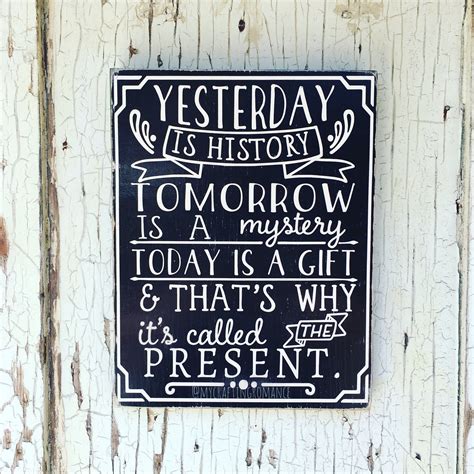 yesterday  history tomorrow   mystery today   gift etsy  present quotes cute
