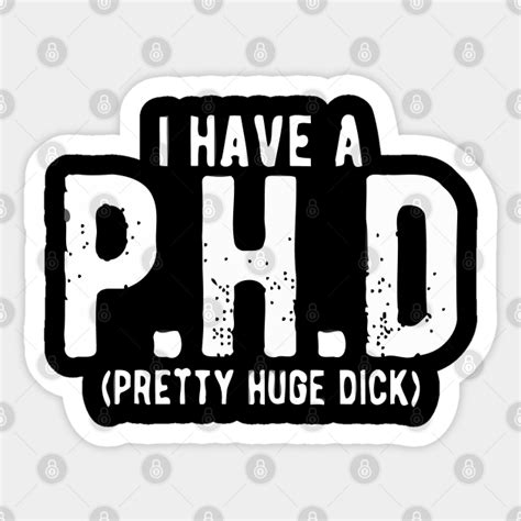I Have Phd Pretty Huge Dick Offensive Adult Humor Offensive Adult