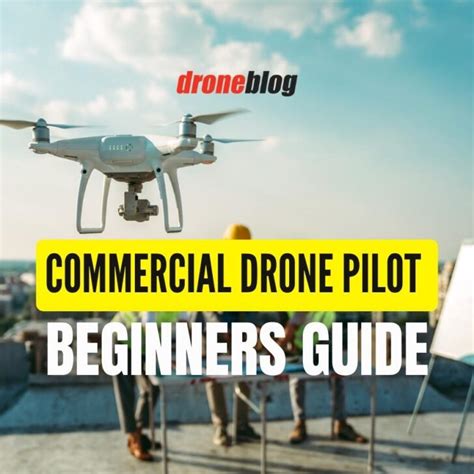 commercial drone pilot   easy steps beginners guide droneblog