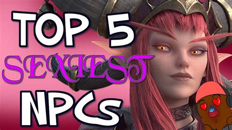Top 5 Sexiest Female Npcs In World Of Warcraft Youtube