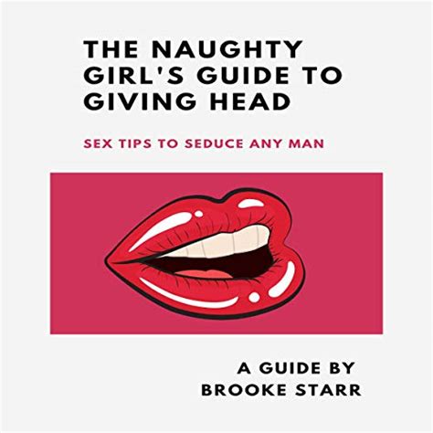 The Naughty Girls Guide To Giving Head Sex Tips To Seduce
