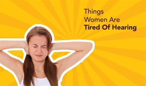 40 Things Women Are Tired Of Hearing