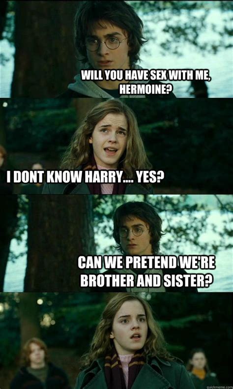 will you have sex with me hermoine i dont know harry yes can we pretend we re brother and
