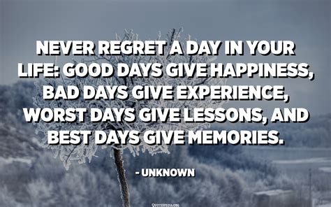 regret  day   life good days give happiness bad days