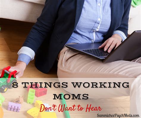 8 things working moms don t want to hear sammiches and psych meds