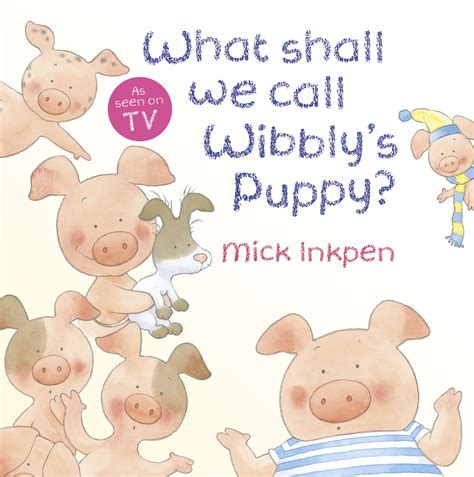 wibbly pig    call wibblys puppy  mick inkpen hachette uk