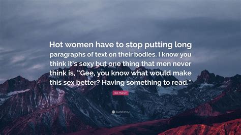 Bill Maher Quote “hot Women Have To Stop Putting Long Paragraphs Of
