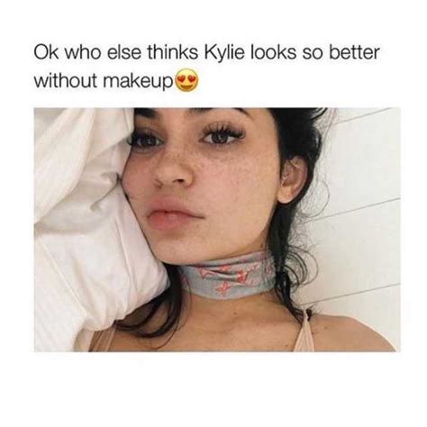 Memes Ok Who Else Thinks Kylie Looks So Better Without