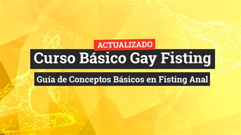 Curso Básico Gay Fisting Guía De Conceptos Básicos En Fisting Anal