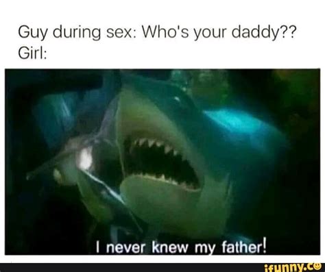 guy during sex who‘s your daddy girl ifunny