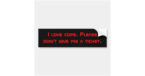 I Love Cops Please Don T Give Me A Ticket Bumper Sticker Zazzle