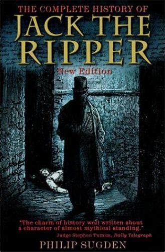 The Complete History Of Jack The Ripper By Philip Sugden 2002 Trade