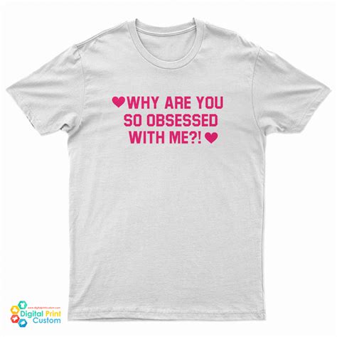 why are you so obsessed with me t shirt for unisex