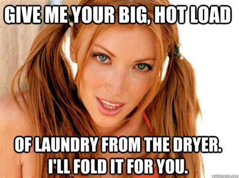 give me your big hot load of laundry from the dryer i ll fold it for