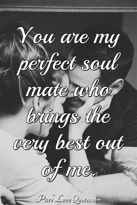 You Are My Perfect Soul Mate Who Brings The Very Best Out
