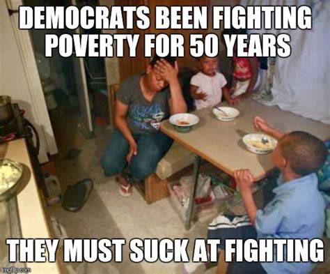 democrats failed the poor imgflip
