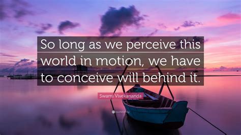 Swami Vivekananda Quote “so Long As We Perceive This World In Motion