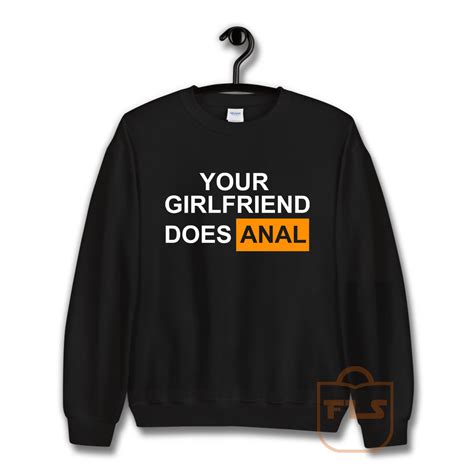 Your Girlfriend Does Anal Sweatshirt Ferolos