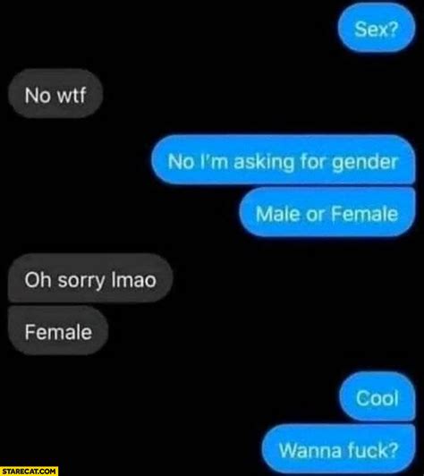 sex no wtf i m asking for gender female cool wanna fck smooth